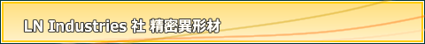 LN Industriesの精密異形材