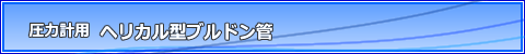圧力計用 ヘリカル型ブルドン管